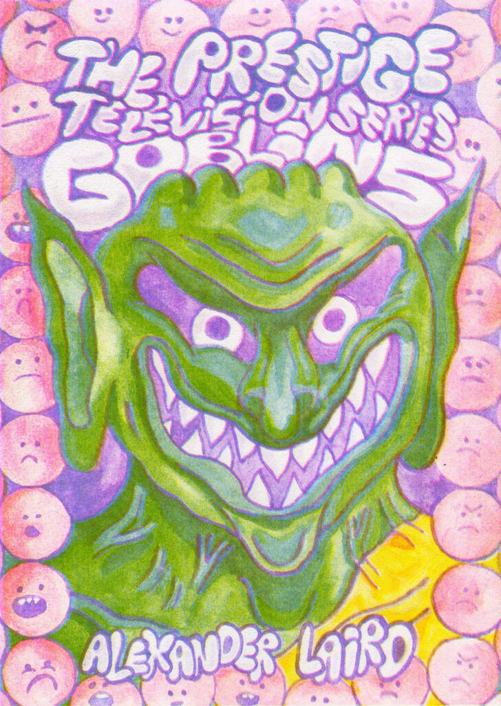 Cover of a zine, titled "The Prestige Television Series Goblins" written in a bubble font, squashed in above a green goblin head with shark teeth, surrounded by a border of pink smiley faces. 